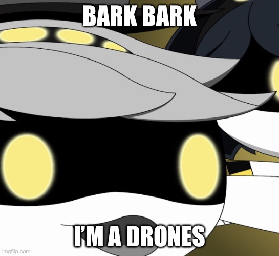 Bark Bark I’m a Drones | BARK BARK; I’M A DRONES | image tagged in bark bark i m a drones | made w/ Imgflip meme maker