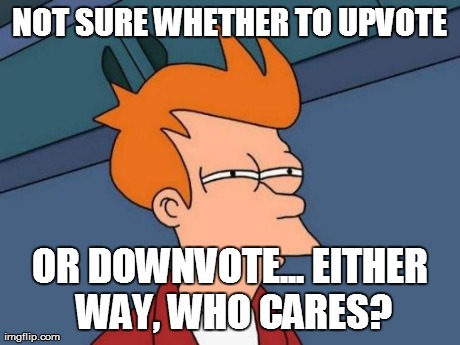 Futurama Fry Meme | NOT SURE WHETHER TO UPVOTE OR DOWNVOTE... EITHER WAY, WHO CARES? | image tagged in memes,futurama fry | made w/ Imgflip meme maker