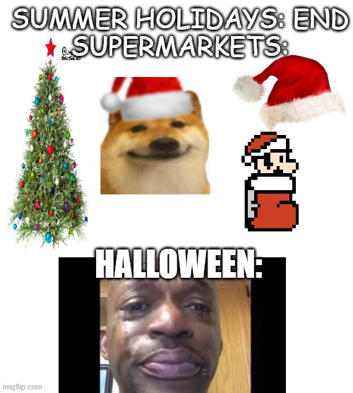 September is too soon, Tesco! | SUMMER HOLIDAYS: END

SUPERMARKETS:; HALLOWEEN: | image tagged in memes,supermarket,christmas,christmas memes,crying black dude | made w/ Imgflip meme maker