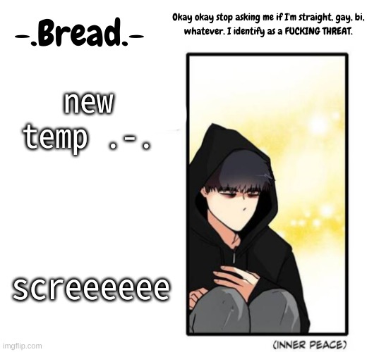 Breads inner peace temp | new temp .-. screeeeee | image tagged in breads inner peace temp | made w/ Imgflip meme maker