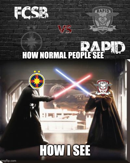 FCSB (Steaua) - Rapid Bucharest. Tonight at 20:30 EET live on Digi, Telekom, Look and Prima TV! | HOW NORMAL PEOPLE SEE; HOW I SEE | image tagged in darth vader vs obi wan,fcsb,steaua,rapid,fotbal,liga 1 | made w/ Imgflip meme maker