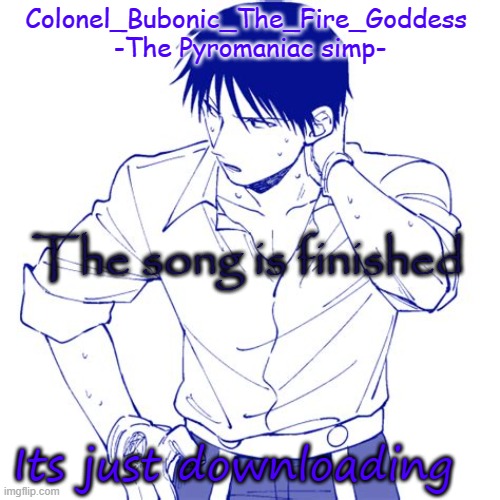 Haha another Roy temp Cry about it | The song is finished; Its just downloading | image tagged in haha another roy temp cry about it | made w/ Imgflip meme maker