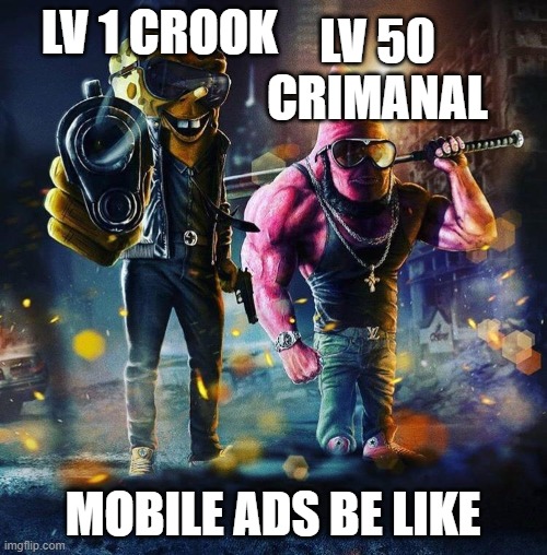 mobil ads be like | LV 50 CRIMANAL; LV 1 CROOK; MOBILE ADS BE LIKE | image tagged in gangster spongebob | made w/ Imgflip meme maker