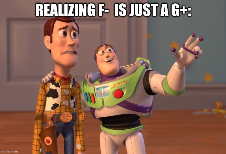 big brain moment | REALIZING F-  IS JUST A G+: | image tagged in memes,x x everywhere | made w/ Imgflip meme maker