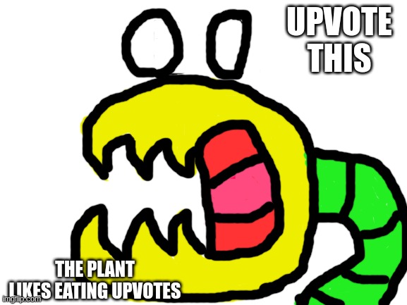 The Plant Monster Eats Upvotes | UPVOTE THIS; THE PLANT LIKES EATING UPVOTES | image tagged in blank white template | made w/ Imgflip meme maker