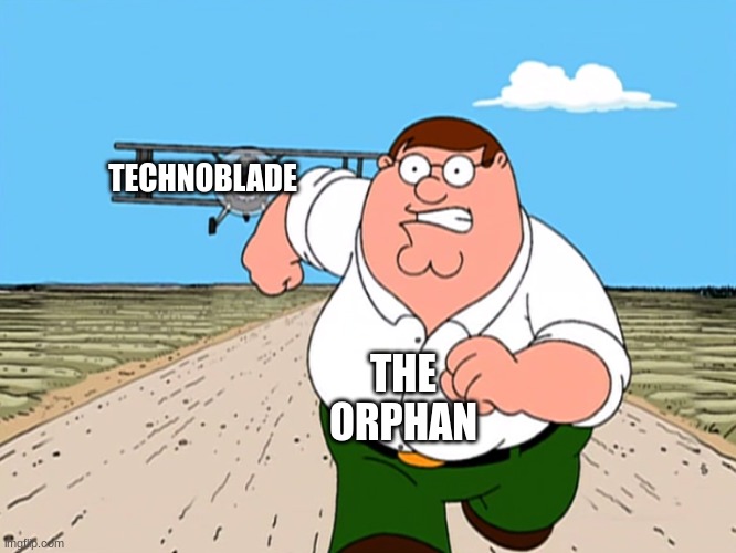 Peter Griffin running away | TECHNOBLADE THE ORPHAN | image tagged in peter griffin running away | made w/ Imgflip meme maker