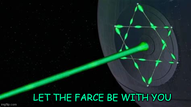 Jewish Space laser | LET THE FARCE BE WITH YOU | image tagged in jewish,qanon,death star | made w/ Imgflip meme maker