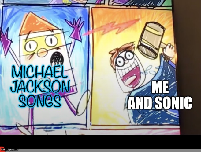Me when Michael Jackson songs on 80’s | ME AND SONIC; MICHAEL JACKSON
SONGS | image tagged in j o r t s meme,michael jackson,sonic,captain underpants,80's | made w/ Imgflip meme maker