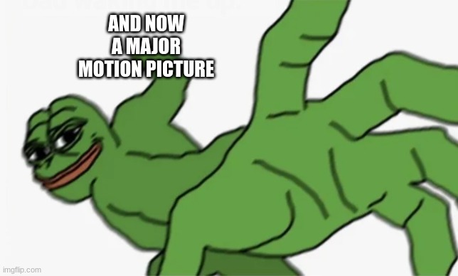 pepe punch | AND NOW A MAJOR MOTION PICTURE | image tagged in pepe punch | made w/ Imgflip meme maker