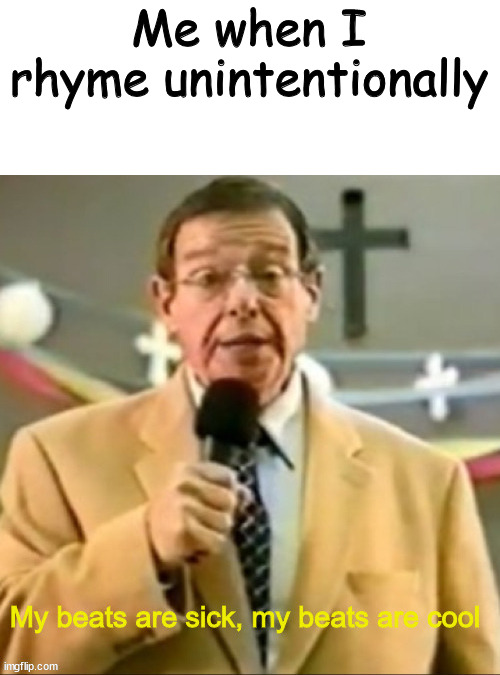 Rappin for jesus | Me when I rhyme unintentionally | image tagged in my beats are sick my beats are cool,memes,funny | made w/ Imgflip meme maker