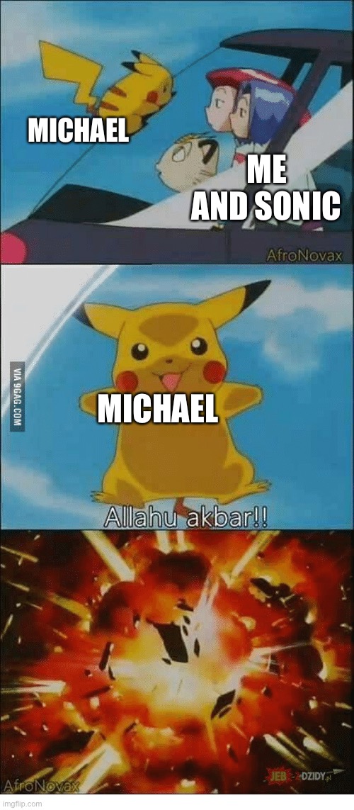 Pikachu vs team rocket | MICHAEL ME AND SONIC MICHAEL | image tagged in pikachu vs team rocket | made w/ Imgflip meme maker