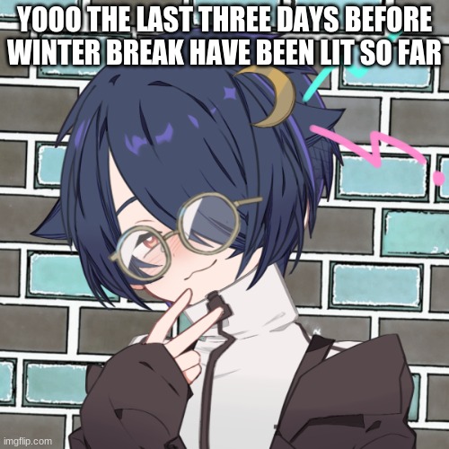 you fool... I HAVE 70 ALTERNATIVE ACCOUNTS | YOOO THE LAST THREE DAYS BEFORE WINTER BREAK HAVE BEEN LIT SO FAR | image tagged in you fool i have 70 alternative accounts | made w/ Imgflip meme maker