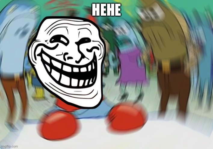 Mr Krabs Blur Meme Meme | HEHE | image tagged in memes,mr krabs blur meme | made w/ Imgflip meme maker