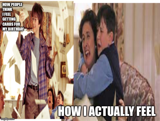 It’s Just Painful | HOW PEOPLE
THINK
I FEEL 
GETTING
CARDS FOR
MY BIRTHDAY; HOW I ACTUALLY FEEL | image tagged in happy harry vs scared dudley,birthday | made w/ Imgflip meme maker