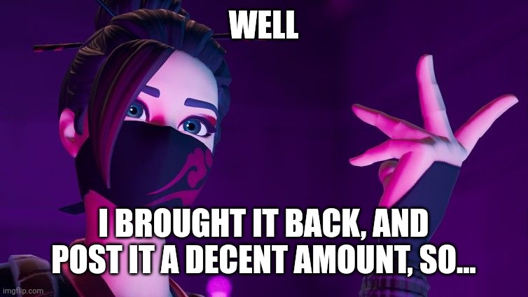WELL I BROUGHT IT BACK, AND POST IT A DECENT AMOUNT, SO... | image tagged in red jade explaining | made w/ Imgflip meme maker