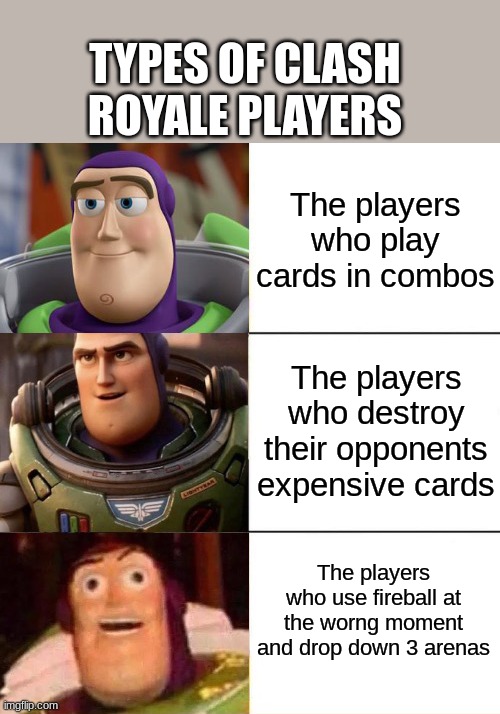 Types of Clash Royale Players | TYPES OF CLASH ROYALE PLAYERS; The players who play cards in combos; The players who destroy their opponents expensive cards; The players who use fireball at the worng moment and drop down 3 arenas | image tagged in better best blurst lightyear edition | made w/ Imgflip meme maker