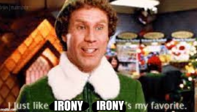 ironys my favorite | image tagged in buddy the elf | made w/ Imgflip meme maker