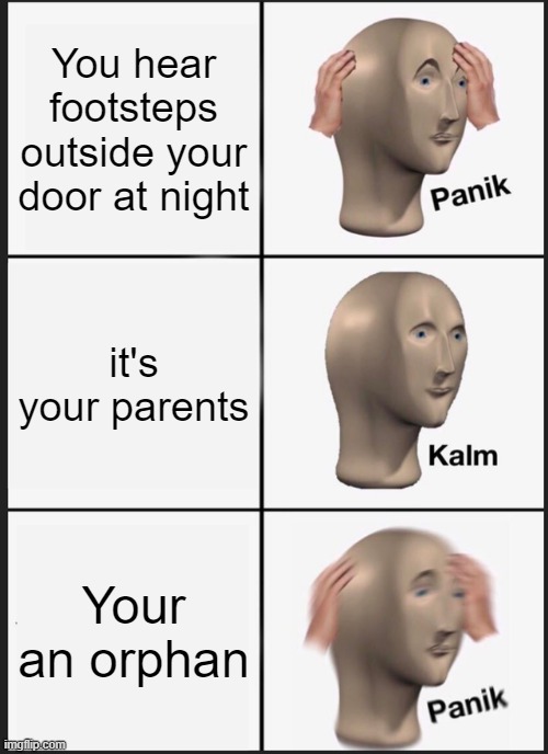 Panik Kalm Panik Meme | You hear footsteps outside your door at night; it's your parents; Your an orphan | image tagged in memes,panik kalm panik,fun,funny,funny memes | made w/ Imgflip meme maker