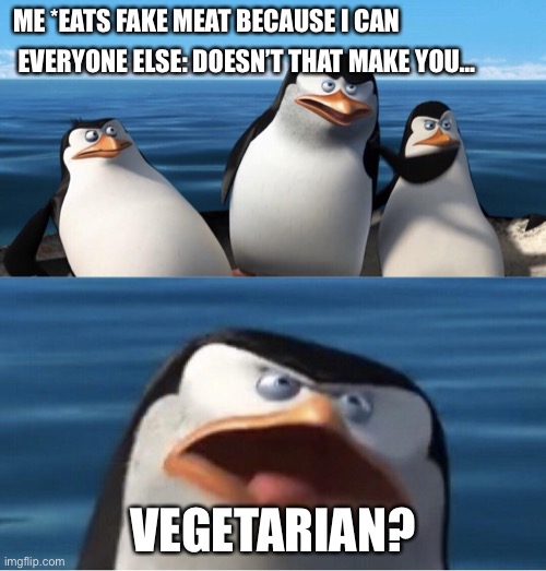 ClEvEr TiTlE mAlFuNcTiOn | ME *EATS FAKE MEAT BECAUSE I CAN; EVERYONE ELSE: DOESN’T THAT MAKE YOU…; VEGETARIAN? | image tagged in doesn't that make you | made w/ Imgflip meme maker