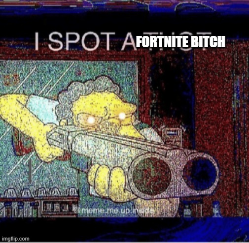 I spot a thot | FORTNITE BITCH | image tagged in i spot a thot | made w/ Imgflip meme maker