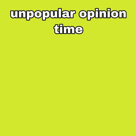 unpopular opinion time Blank Meme Template