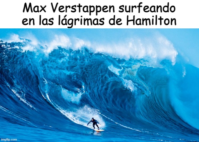 Tsunami Surfer | Max Verstappen surfeando en las lágrimas de Hamilton | image tagged in tsunami surfer,f1,formula 1,motorsports,verstappen,hamilton | made w/ Imgflip meme maker
