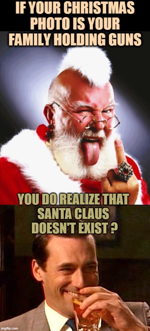Try Again | YOU DO REALIZE THAT

SANTA CLAUS
 DOESN'T EXIST ? | image tagged in drinking guy,liberals,democrats,trump,biden | made w/ Imgflip meme maker