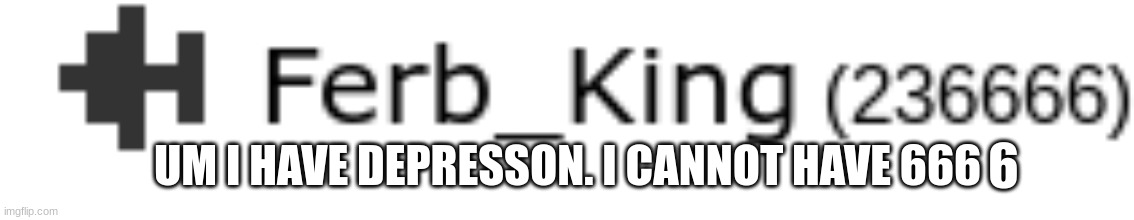 UM I HAVE DEPRESSON. I CANNOT HAVE 666; 6 | made w/ Imgflip meme maker