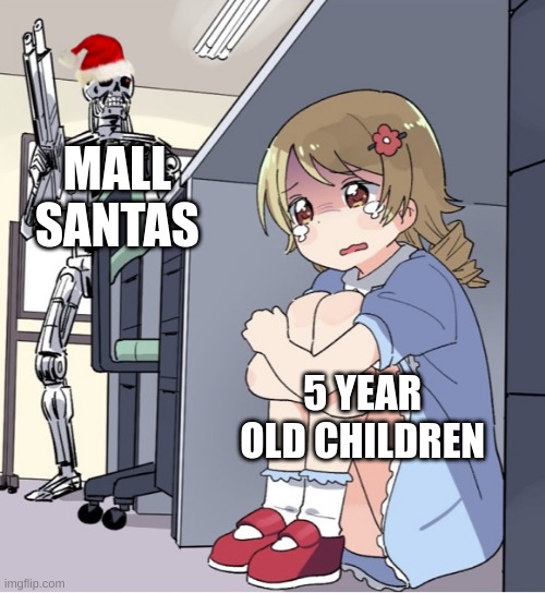 Mall Santas | MALL SANTAS; 5 YEAR OLD CHILDREN | image tagged in anime girl hiding from terminator | made w/ Imgflip meme maker