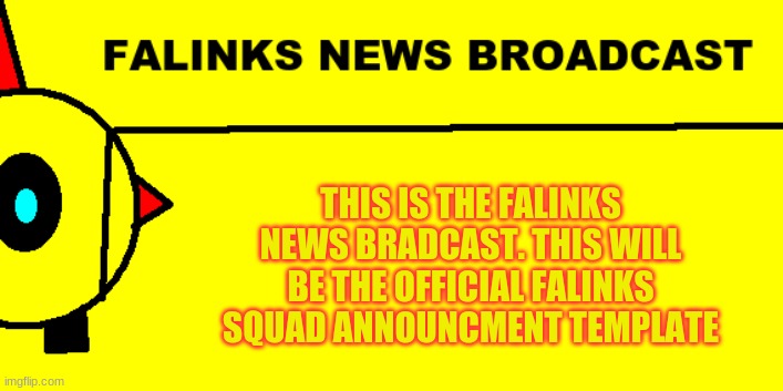 ;) |  THIS IS THE FALINKS NEWS BRADCAST. THIS WILL BE THE OFFICIAL FALINKS SQUAD ANNOUNCMENT TEMPLATE | image tagged in falinks news broadcast | made w/ Imgflip meme maker