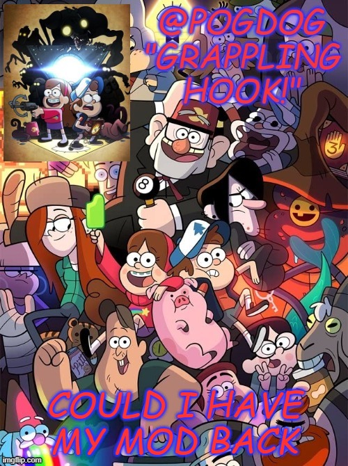 Pogdog gravity falls | COULD I HAVE MY MOD BACK | image tagged in pogdog gravity falls | made w/ Imgflip meme maker