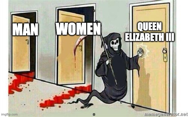SHE NEVER DIES | QUEEN ELIZABETH III; WOMEN; MAN | image tagged in grim reaper knocking door | made w/ Imgflip meme maker