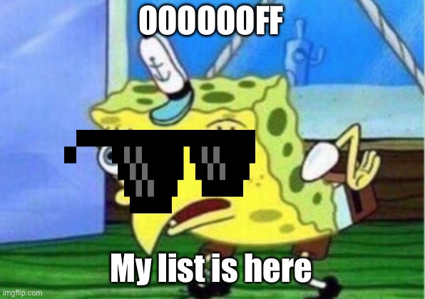 Mocking Spongebob Meme | OOOOOOFF My list is here | image tagged in memes,mocking spongebob | made w/ Imgflip meme maker