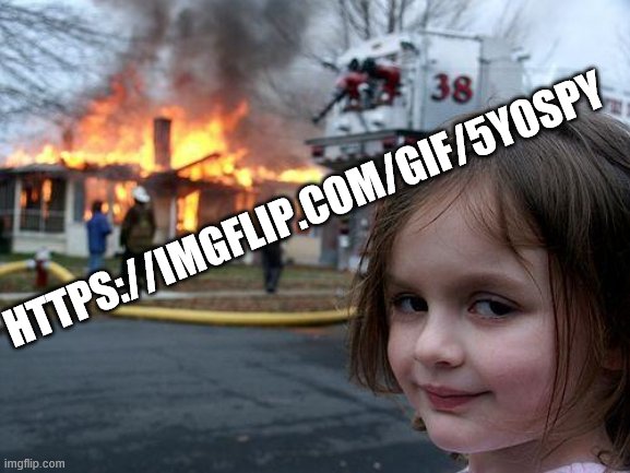 Disaster Girl | HTTPS://IMGFLIP.COM/GIF/5Y0SPY | image tagged in memes,disaster girl | made w/ Imgflip meme maker