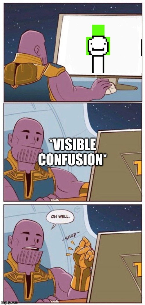 Oh Well Thanos | *VISIBLE CONFUSION* | image tagged in oh well thanos | made w/ Imgflip meme maker