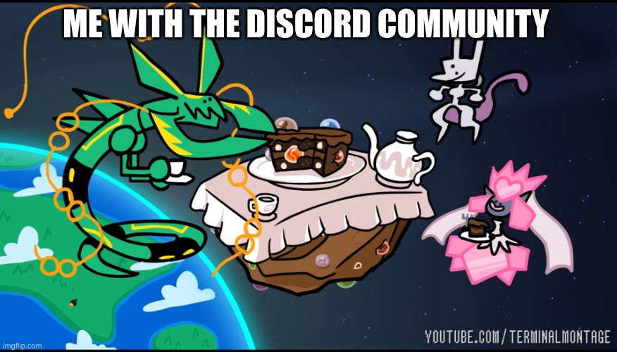 Teatime with Mega Rayquaza, Mega Diancie and Mewtwo | ME WITH THE DISCORD COMMUNITY | image tagged in teatime with mega rayquaza mega diancie and mewtwo | made w/ Imgflip meme maker