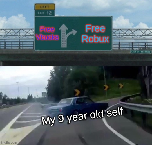 Left Exit 12 Off Ramp Meme | Free Vbucks; Free Robux; My 9 year old self | image tagged in memes,left exit 12 off ramp | made w/ Imgflip meme maker