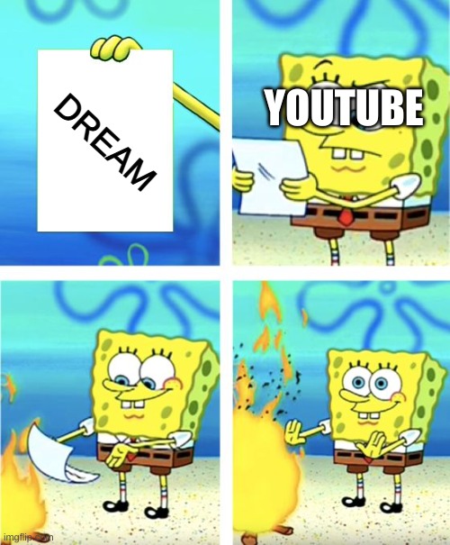 Spongebob Burning Paper | YOUTUBE; DREAM | image tagged in spongebob burning paper | made w/ Imgflip meme maker