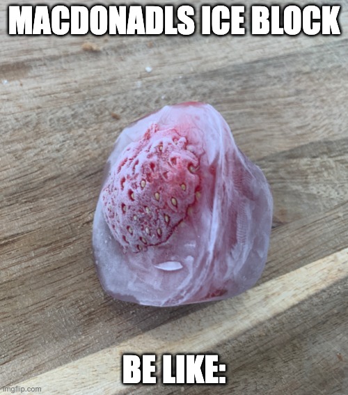 delicious, strawberry flavour! | MACDONADLS ICE BLOCK; BE LIKE: | image tagged in macdonalds ice blocks be like | made w/ Imgflip meme maker