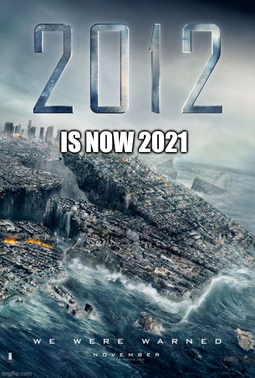 Danger | IS NOW 2021 | image tagged in 2012 | made w/ Imgflip meme maker
