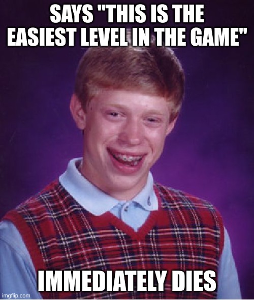It happens to the best of us | SAYS "THIS IS THE EASIEST LEVEL IN THE GAME"; IMMEDIATELY DIES | image tagged in memes,bad luck brian,stupid,dumb,video games,die | made w/ Imgflip meme maker