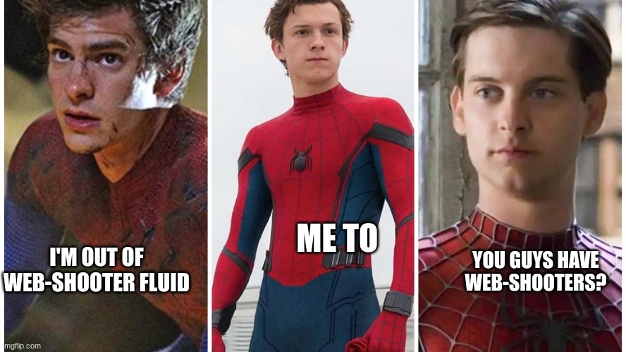 we need to see this in the next movie | ME TO; YOU GUYS HAVE WEB-SHOOTERS? I'M OUT OF WEB-SHOOTER FLUID | image tagged in spiderman | made w/ Imgflip meme maker
