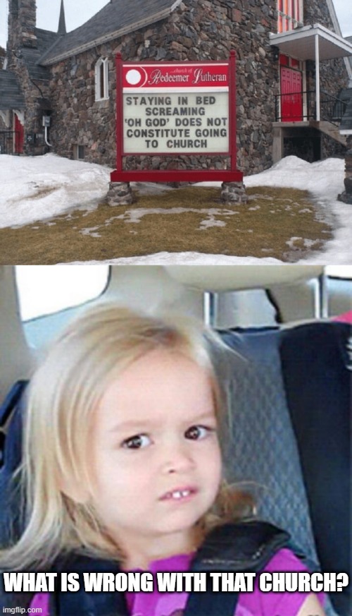 WHY WOULD THEY PUT THAT IN THEIR SIGN? | WHAT IS WRONG WITH THAT CHURCH? | image tagged in confused little girl,church,stupid signs,fail | made w/ Imgflip meme maker