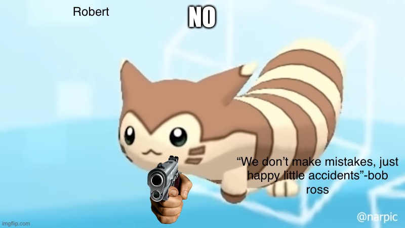 Rob’s furret announcement temp | NO | image tagged in rob s furret announcement temp | made w/ Imgflip meme maker