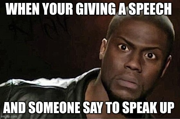 Speech | WHEN YOUR GIVING A SPEECH; AND SOMEONE SAY TO SPEAK UP | image tagged in memes,kevin hart,speech,what,wtf | made w/ Imgflip meme maker