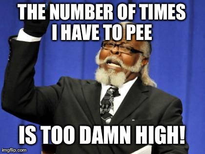 Too Damn High Meme | THE NUMBER OF TIMES I HAVE TO PEE  IS TOO DAMN HIGH! | image tagged in memes,too damn high,AdviceAnimals | made w/ Imgflip meme maker