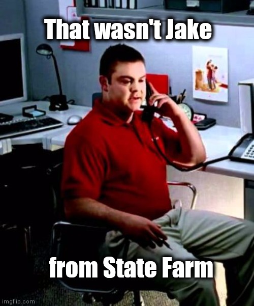 Jake from State Farm | That wasn't Jake from State Farm | image tagged in jake from state farm | made w/ Imgflip meme maker