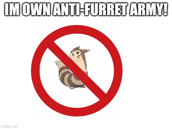 IM OWN ANTI-FURRET ARMY! | made w/ Imgflip meme maker