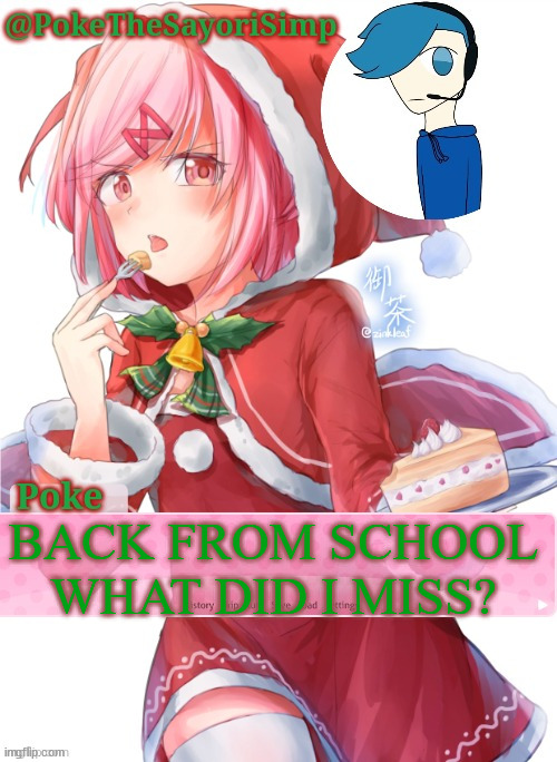 Poke's natsuki christmas template | BACK FROM SCHOOL WHAT DID I MISS? | image tagged in poke's natsuki christmas template | made w/ Imgflip meme maker