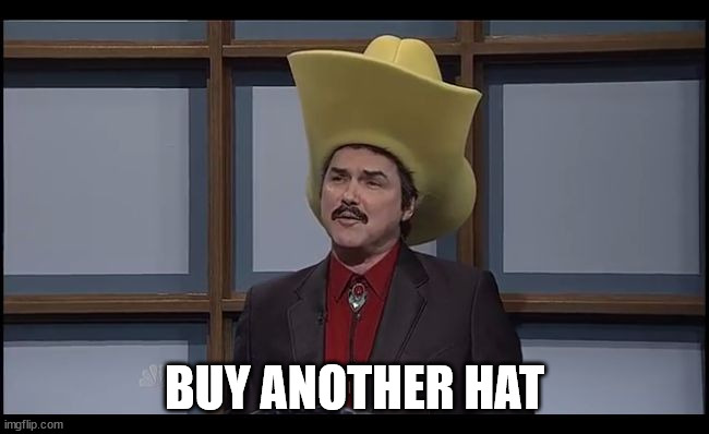 Burt Reynolds Funny Hat SNL | BUY ANOTHER HAT | image tagged in burt reynolds funny hat snl | made w/ Imgflip meme maker